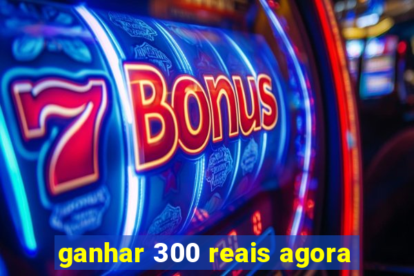 ganhar 300 reais agora